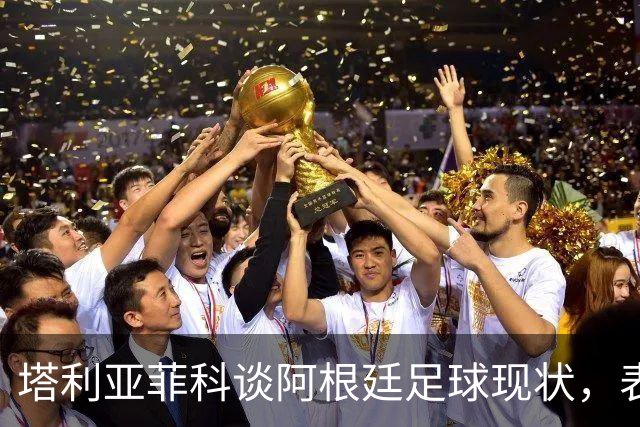 塔利亚菲科谈阿根廷足球现状，表示回国踢球的动力不足