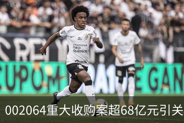 002064重大收购案超68亿元引关注